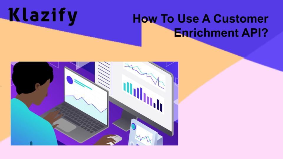 How To Use A Customer Enrichment API?