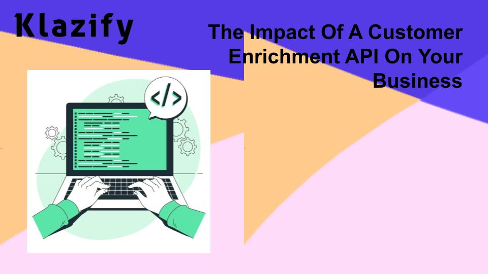 The Impact Of A Customer Enrichment API On Your Business