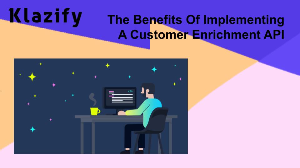 The Benefits Of Implementing A Customer Enrichment API