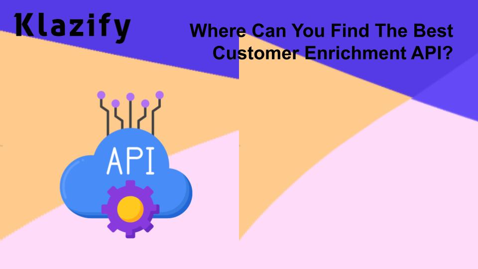 Where Can You Find The Best Customer Enrichment API?