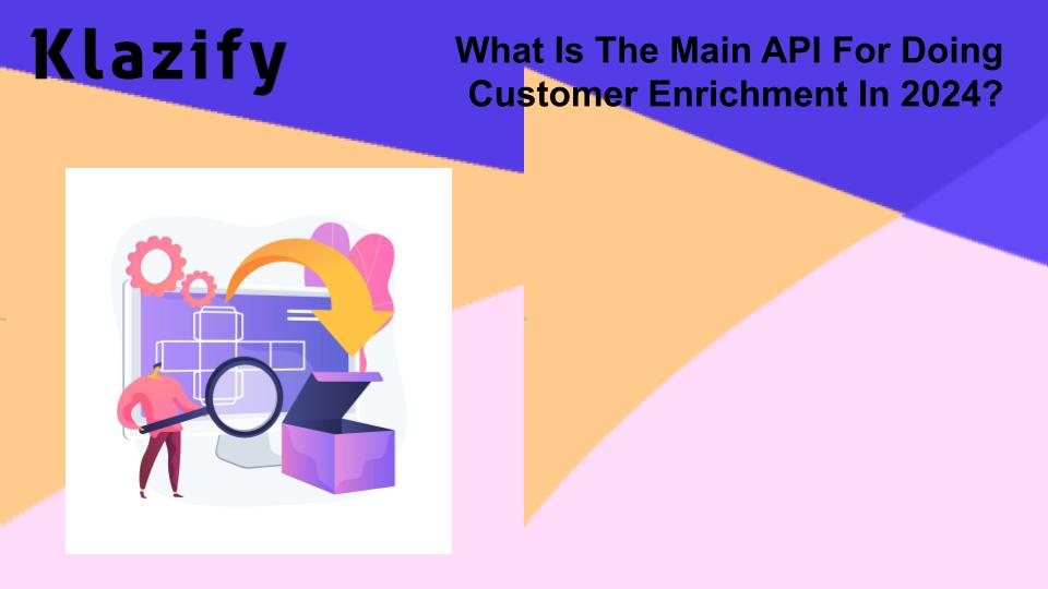 What Is The Main API For Doing Customer Enrichment In 2024?