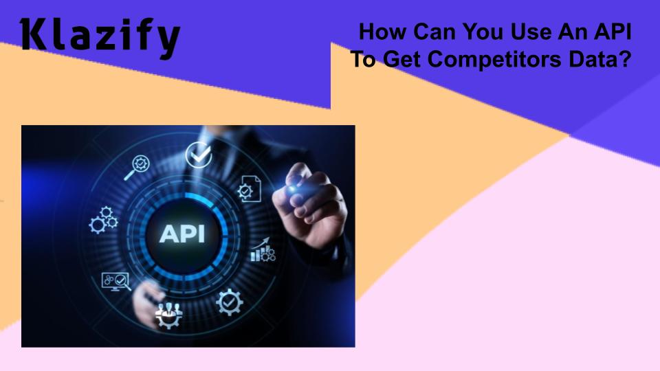 How Can You Use An API To Get Competitors Data?