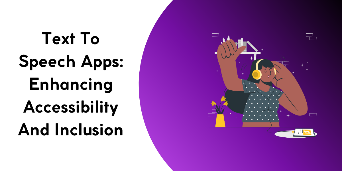 Text To Speech Apps: Enhancing Accessibility And Inclusion