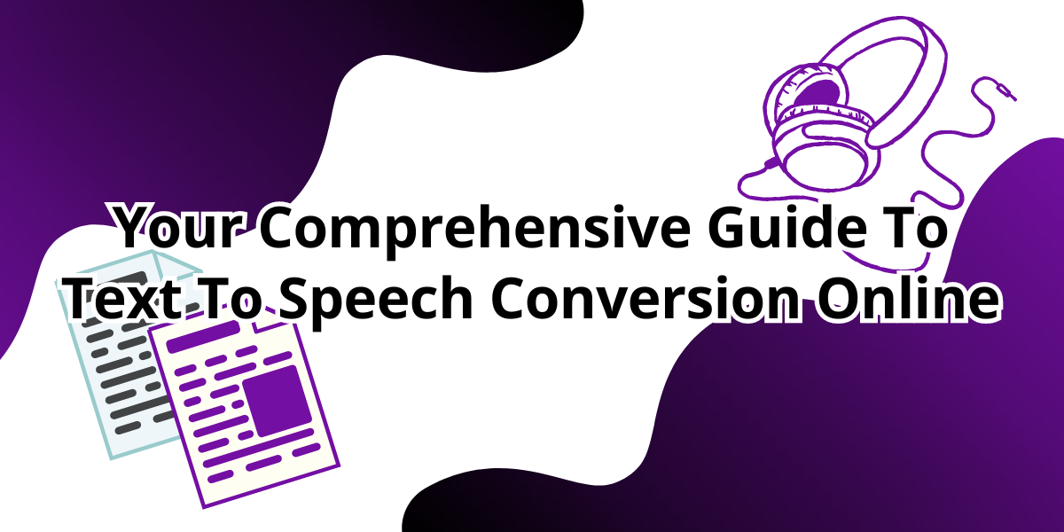 Your Comprehensive Guide To Text To Speech Conversion Online