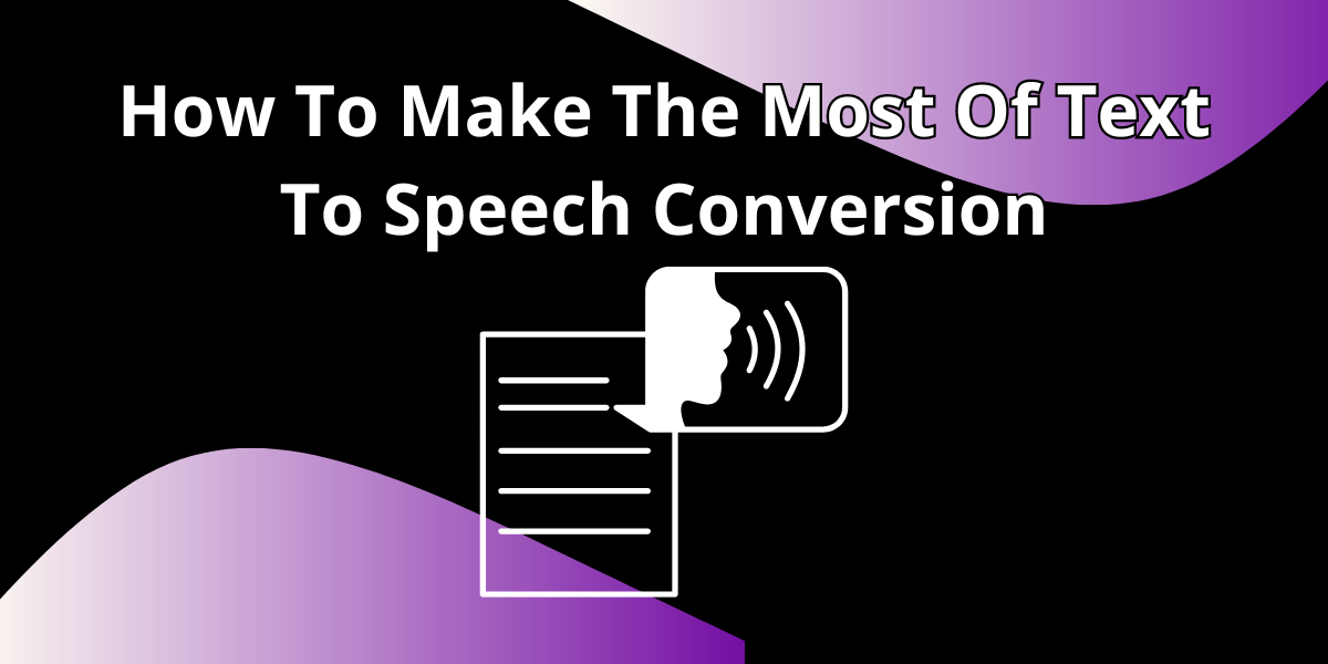 How To Make The Most Of Text To Speech Conversion