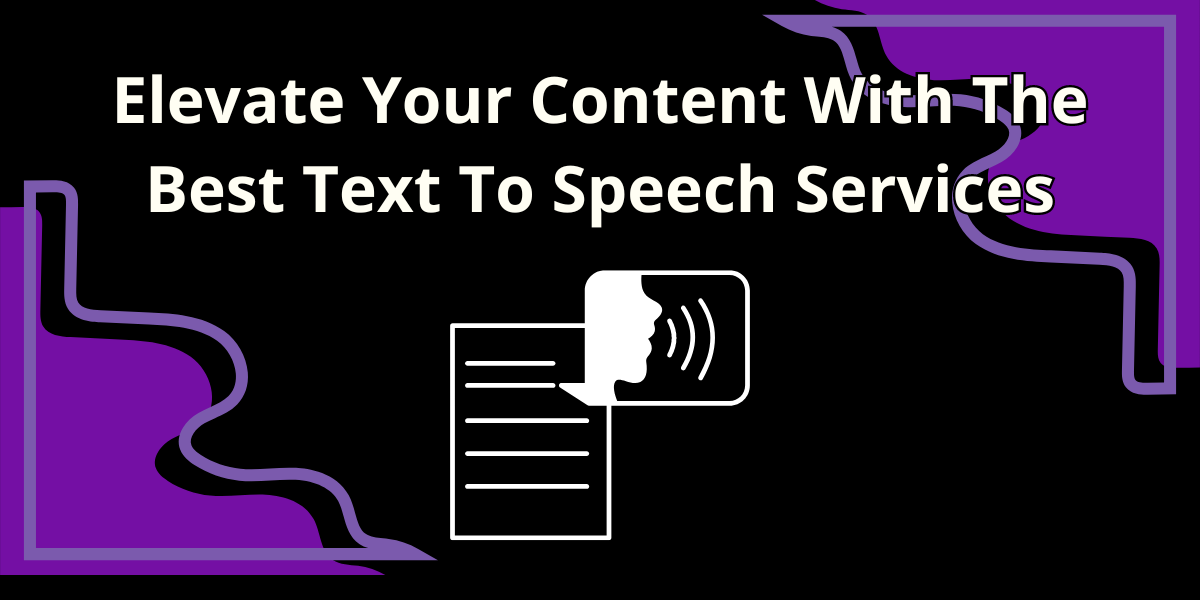 Elevate Your Content With The Best Text To Speech Services