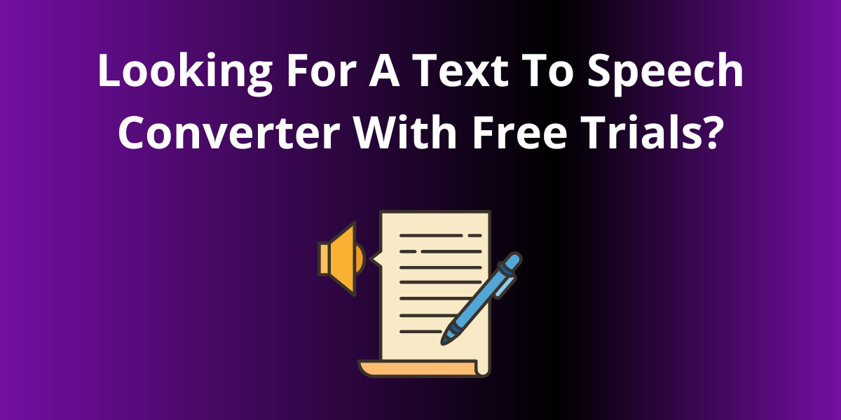 Looking For A Text To Speech Converter With Free Trials?