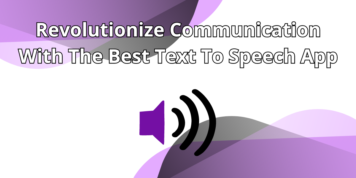 Revolutionize Communication With The Best Text To Speech App