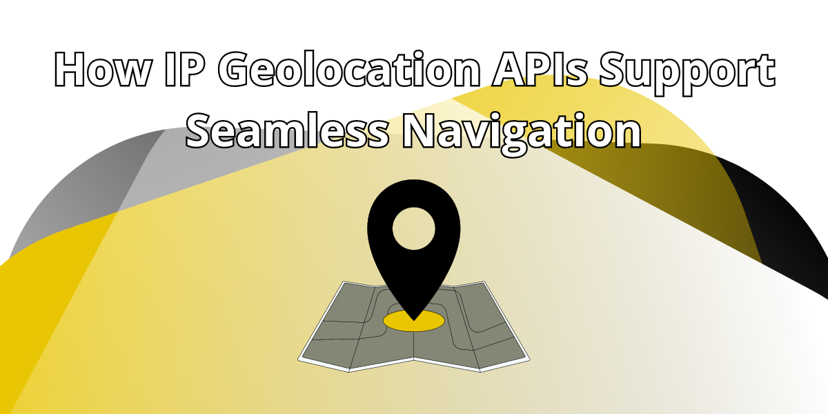 How IP Geolocation APIs Support Seamless Navigation