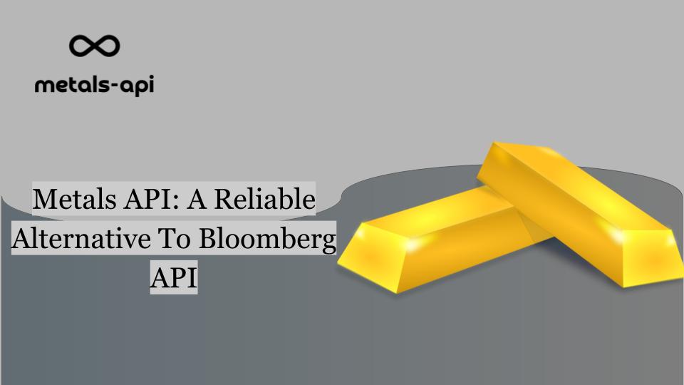 Metals API: A Reliable Alternative To Bloomberg API