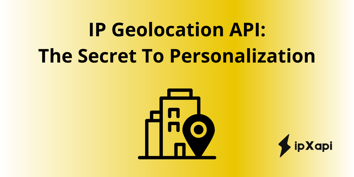 IP Geolocation API: The Secret To Personalization