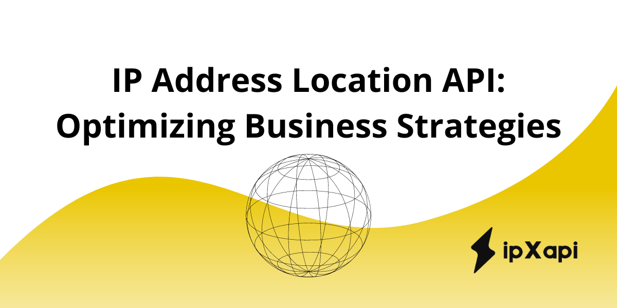 IP Address Location API: Optimizing Business Strategies