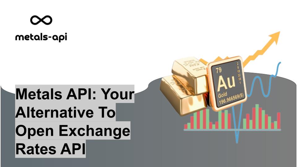 Metals API: Your Alternative To Open Exchange Rates API