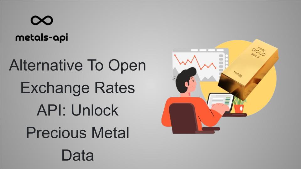 Alternative To Open Exchange Rates API: Unlock Precious Metal Data
