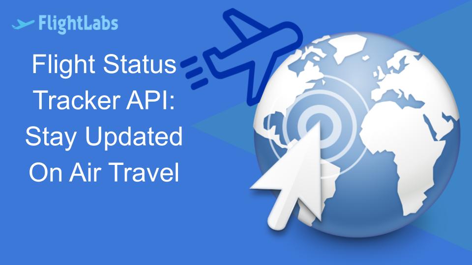 Flight Status Tracker API: Stay Updated On Air Travel