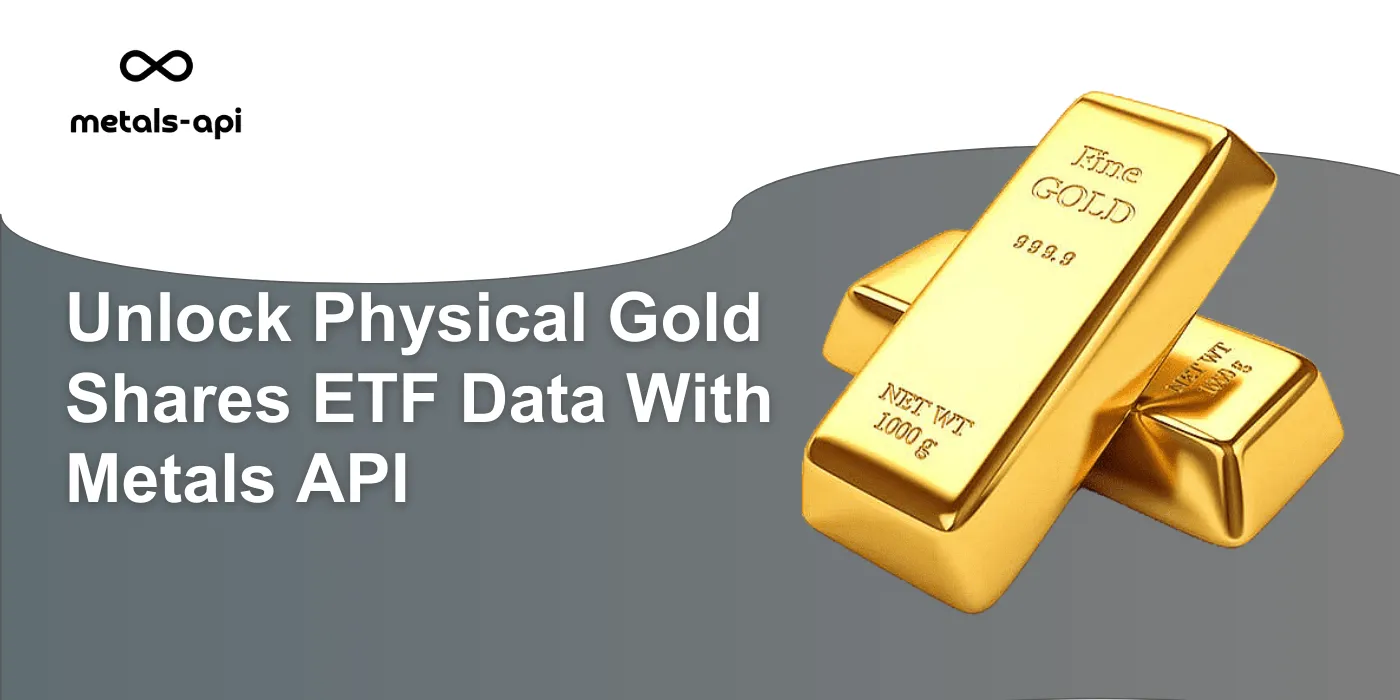 Unlock Physical Gold Shares ETF Data With Metals API