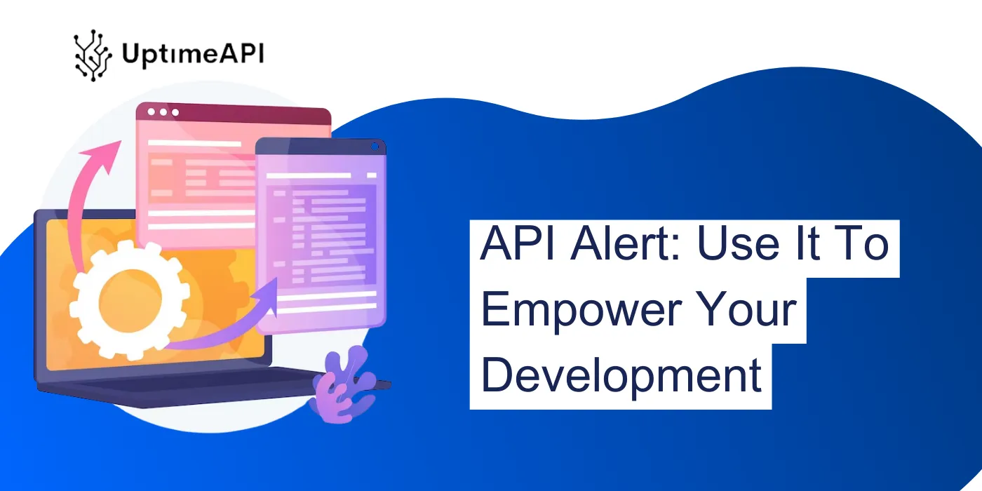 API Alert: Use It To Empower Your Development