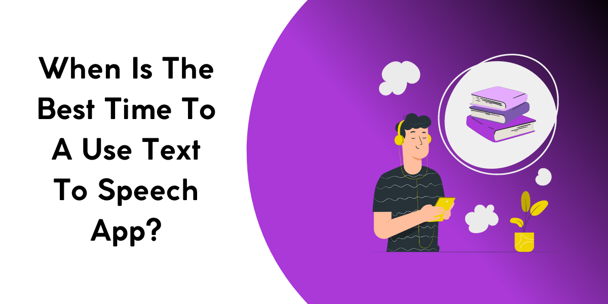 When Is The Best Time To A Use Text To Speech App?