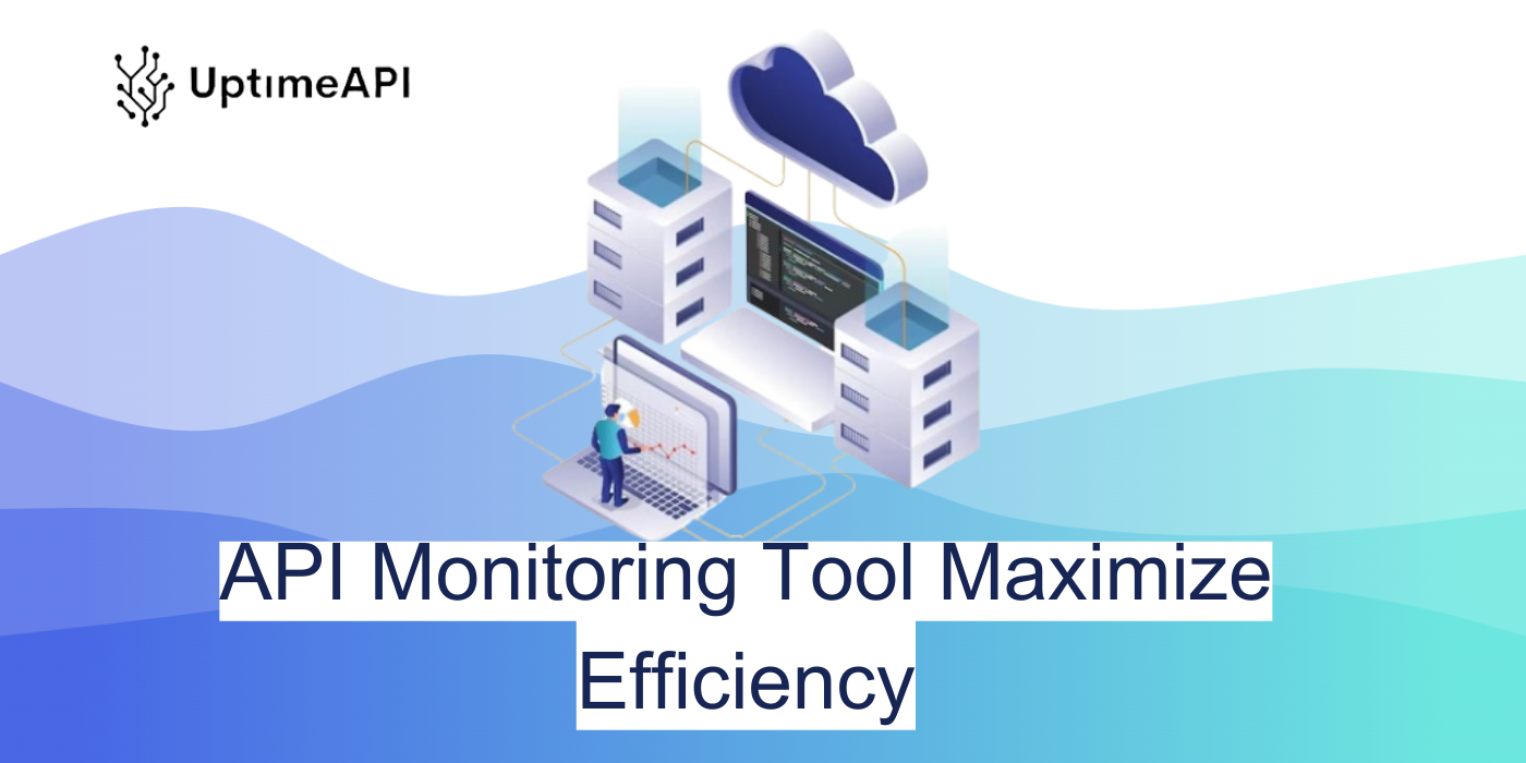 API Monitoring Tool Maximize Efficiency