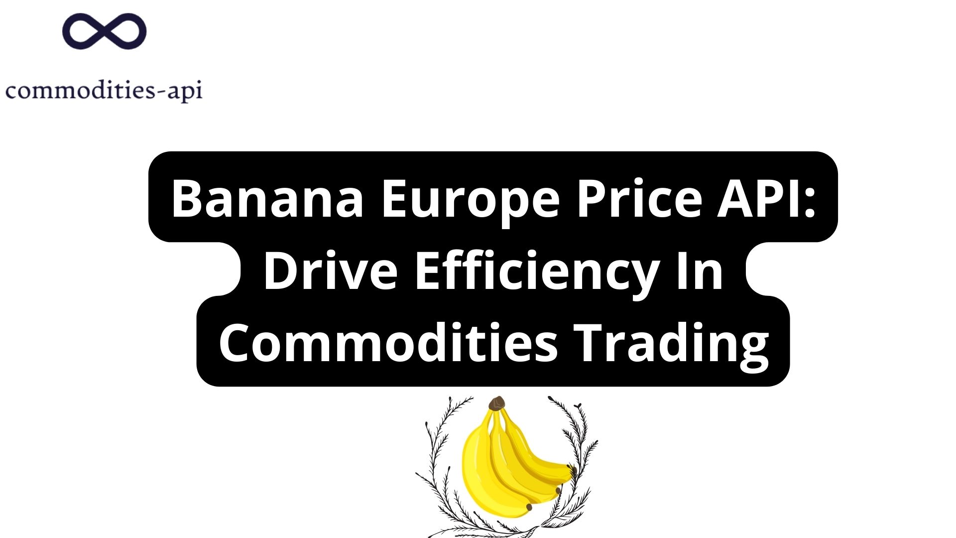 Banana Europe Price API: Drive Efficiency In Commodities Trading
