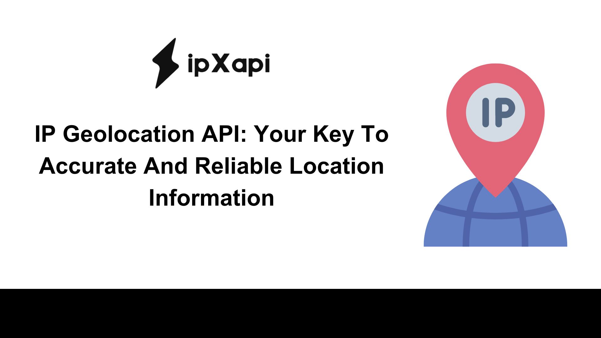 IP Geolocation API: Your Key To Accurate And Reliable Location Information