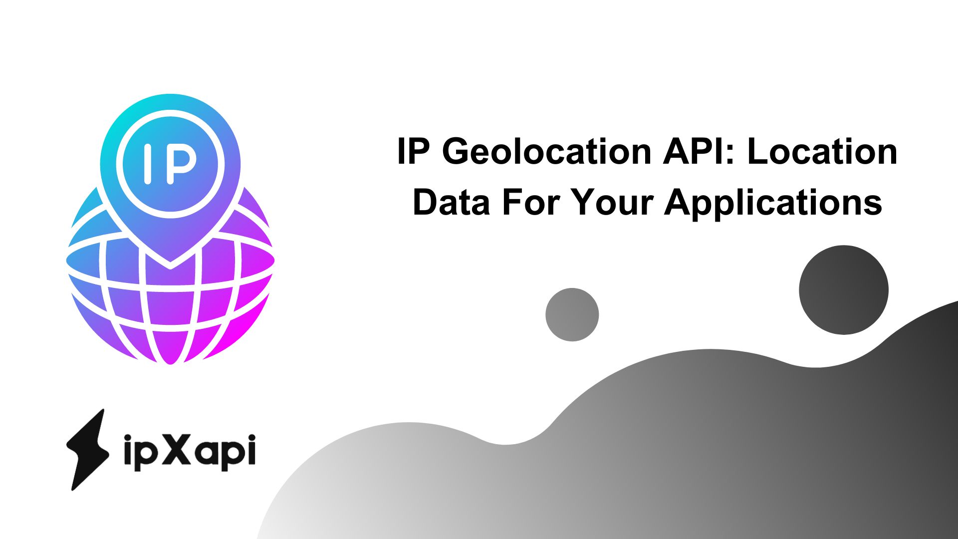 IP Geolocation API: Location Data For Your Applications