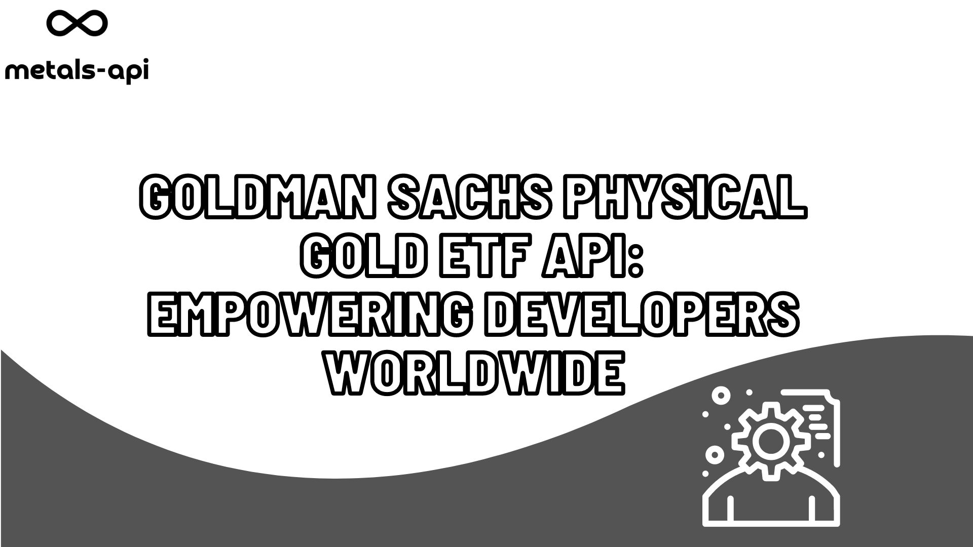 Goldman Sachs Physical Gold ETF API: Empowering Developers Worldwide